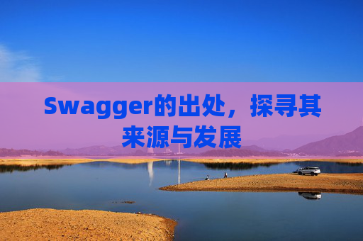 Swagger的出处，探寻其来源与发展