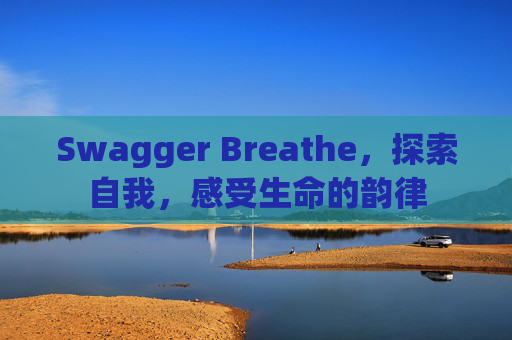 Swagger Breathe，探索自我，感受生命的韵律